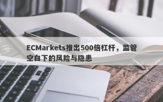 ECMarkets推出500倍杠杆，监管空白下的风险与隐患