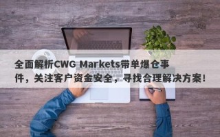 全面解析CWG Markets带单爆仓事件，关注客户资金安全，寻找合理解决方案！