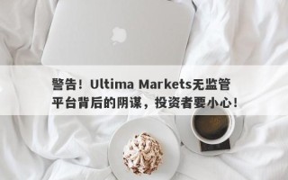 警告！Ultima Markets无监管平台背后的阴谋，投资者要小心！