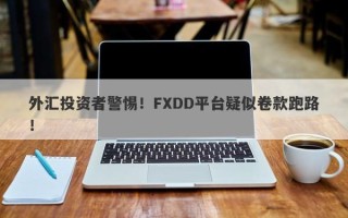 外汇投资者警惕！FXDD平台疑似卷款跑路！