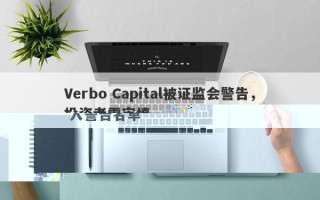 Verbo Capital被证监会警告，投资者需审慎