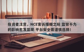 投资者注意，NCE客诉爆棚之际 监管不力的影响愈发显现 平台安全需谨慎选择！