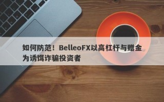 如何防范！BelleoFX以高杠杆与赠金为诱饵诈骗投资者