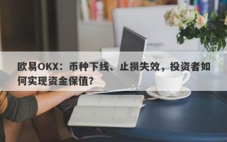 欧易OKX：币种下线、止损失效，投资者如何实现资金保值？