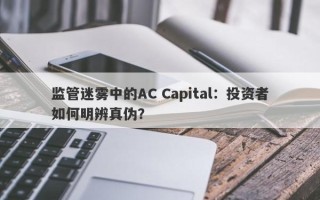 监管迷雾中的AC Capital：投资者如何明辨真伪？