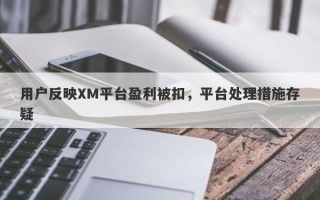 用户反映XM平台盈利被扣，平台处理措施存疑