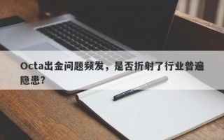 Octa出金问题频发，是否折射了行业普遍隐患？