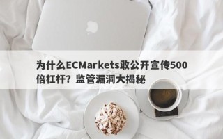 为什么ECMarkets敢公开宣传500倍杠杆？监管漏洞大揭秘