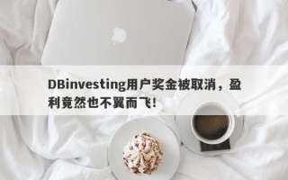 DBinvesting用户奖金被取消，盈利竟然也不翼而飞！