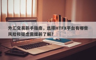 外汇交易新手指南，选择HTFX平台有哪些风险和疑虑需提前了解？