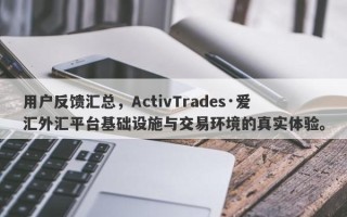 用户反馈汇总，ActivTrades·爱汇外汇平台基础设施与交易环境的真实体验。