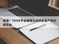 警惕！TRIVE平台被曝无故转走用户和代理资金