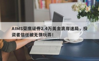 AIMS荣鹰证券2.4万美金离岸迷局，投资者信任被无情玩弄！