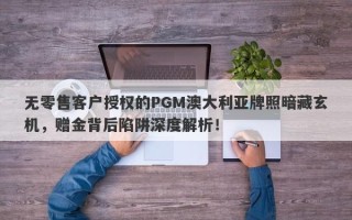 无零售客户授权的PGM澳大利亚牌照暗藏玄机，赠金背后陷阱深度解析！