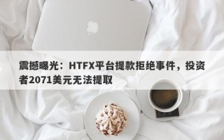 震撼曝光：HTFX平台提款拒绝事件，投资者2071美元无法提取