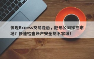 惊现Exness交易隐患，隐形公司操控市场？快速检查账户安全刻不容缓！