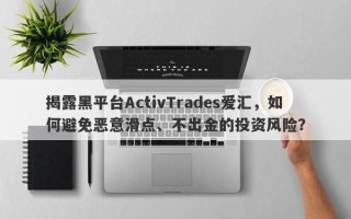 揭露黑平台ActivTrades爱汇，如何避免恶意滑点、不出金的投资风险？