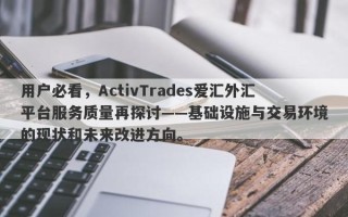 用户必看，ActivTrades爱汇外汇平台服务质量再探讨——基础设施与交易环境的现状和未来改进方向。