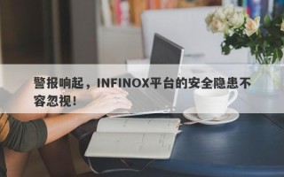 警报响起，INFINOX平台的安全隐患不容忽视！