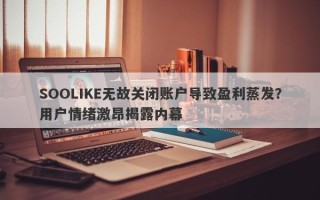 SOOLIKE无故关闭账户导致盈利蒸发？用户情绪激昂揭露内幕