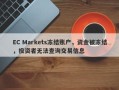 EC Markets冻结账户，资金被冻结，投资者无法查询交易信息