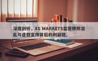 深度剖析，XS MARKETS监管牌照混乱与虚假宣传背后的利益链。