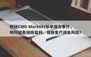 揭秘CWG Markets带单爆仓事件，如何避免抹除盈利、侵吞客户资金风险？