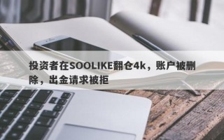 投资者在SOOLIKE翻仓4k，账户被删除，出金请求被拒