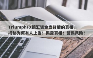 TriumphFX德汇资金盘背后的真相，揭秘为何有人上当！揭露真相！警惕风险！