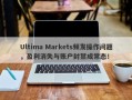 Ultima Markets频发操作问题，盈利消失与账户封禁成常态！