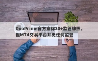 DooPrime官方宣称20+监管牌照，但MT4交易平台并无任何监管