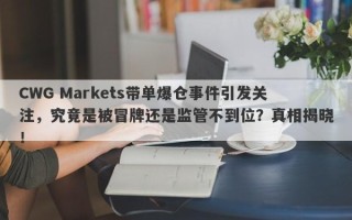 CWG Markets带单爆仓事件引发关注，究竟是被冒牌还是监管不到位？真相揭晓！