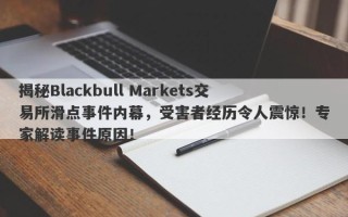 揭秘Blackbull Markets交易所滑点事件内幕，受害者经历令人震惊！专家解读事件原因！