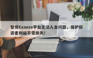 警惕Exness平台无法入金问题，保护投资者利益不受损失！