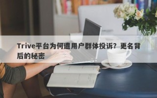 Trive平台为何遭用户群体投诉？更名背后的秘密