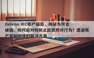 Deleno IFC账户骗局，揭秘为何会被骗、如何应对和防止此类欺诈行为？遭遇账户复制困境的解决方案