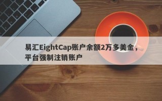 易汇EightCap账户余额2万多美金，平台强制注销账户