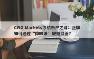 CWG Markets冻结账户之谜：正牌如何通过“障眼法”规避监管？