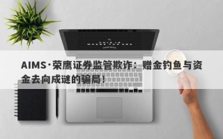 AIMS·荣鹰证券监管欺诈：赠金钓鱼与资金去向成谜的骗局！