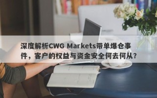 深度解析CWG Markets带单爆仓事件，客户的权益与资金安全何去何从？