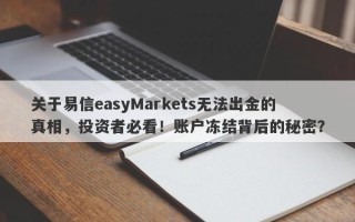 关于易信easyMarkets无法出金的真相，投资者必看！账户冻结背后的秘密？