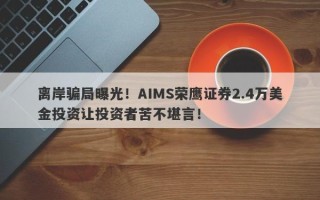 离岸骗局曝光！AIMS荣鹰证券2.4万美金投资让投资者苦不堪言！