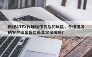 揭秘ATFX代理操作背后的风险，合作推出的客户资金保险是真实保障吗？