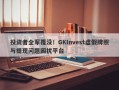 投资者全军覆没！GKInvest虚假牌照与提现问题困扰平台