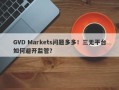 GVD Markets问题多多！三无平台如何避开监管？