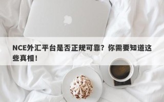 NCE外汇平台是否正规可靠？你需要知道这些真相！