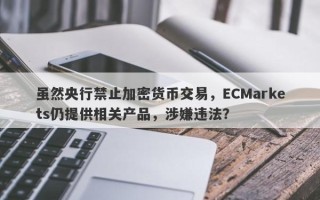 虽然央行禁止加密货币交易，ECMarkets仍提供相关产品，涉嫌违法？