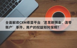 全面解读CXM希盟平台‘恶意刷佣金、清零账户’事件，用户的权益如何保障？