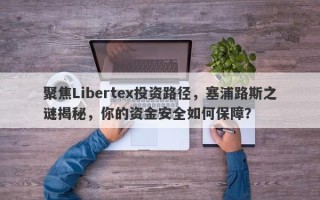 聚焦Libertex投资路径，塞浦路斯之谜揭秘，你的资金安全如何保障？