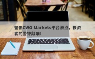 警惕CWG Markets平台滑点，投资者的警钟敲响！